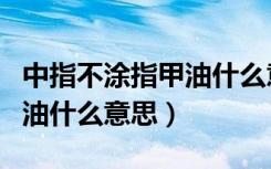 中指不涂指甲油什么意思图片（中指不涂指甲油什么意思）