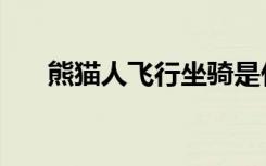 熊猫人飞行坐骑是什么（熊猫人飞行）
