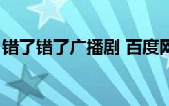 错了错了广播剧 百度网盘（错了错了广播剧）