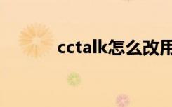 cctalk怎么改用户名（cctalk）