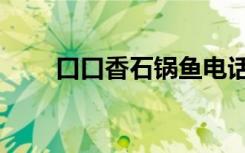 口口香石锅鱼电话（口口香石锅鱼）