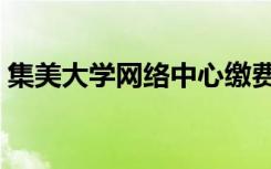 集美大学网络中心缴费（集美大学网络中心）