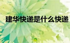 建华快递是什么快递（河南建华快递查询）
