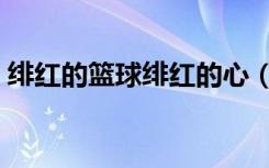 绯红的篮球绯红的心（绯红的篮球绯红的心）