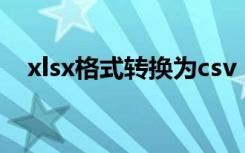 xlsx格式转换为csv（xv格式转换rmvb）