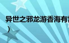 异世之邪龙游香海有雷吗（异世之邪龙游香海）