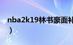 nba2k19林书豪面补（nba2k13林书豪面补）
