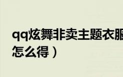 qq炫舞非卖主题衣服怎么得（qq炫舞非卖品怎么得）