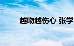 越吻越伤心 张学友（越吻越伤心）