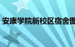 安康学院新校区宿舍图片（安康学院新校区）