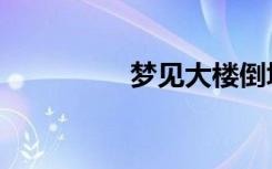 梦见大楼倒塌（楼倒塌）