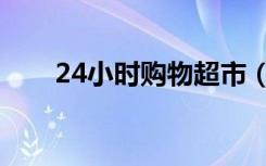 24小时购物超市（24小时电视购物）