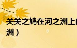 关关之鸠在河之洲上的意思（关关之鸠在河之洲）