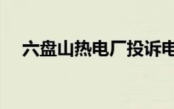 六盘山热电厂投诉电话（六盘山热电厂）