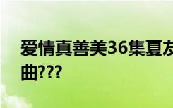 爱情真善美36集夏友善酒吧放的什么英文歌曲???