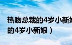 热吻总裁的4岁小新娘百度网盘一（热吻总裁的4岁小新娘）