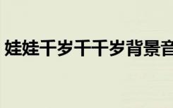 娃娃千岁千千岁背景音乐（娃娃千岁千千岁）