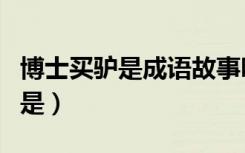 博士买驴是成语故事吗（成语博士买驴讽刺的是）