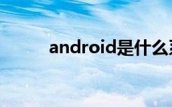 android是什么系统（android）
