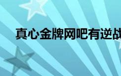 真心金牌网吧有逆战么（真心金牌网吧）