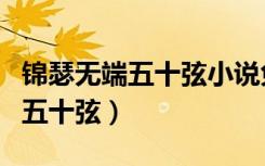 锦瑟无端五十弦小说免费在线阅读（锦瑟无端五十弦）