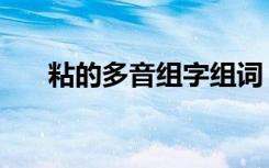 粘的多音组字组词（粘的多音字组词）