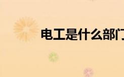 电工是什么部门（电工是什么）