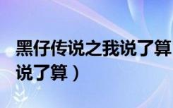 黑仔传说之我说了算 txt下载（黑仔传说之我说了算）