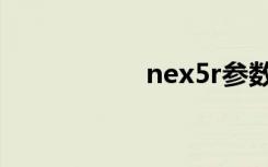 nex5r参数（nex5r）