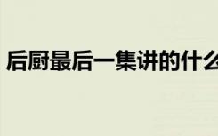 后厨最后一集讲的什么（后厨分集剧情介绍）
