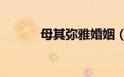 母其弥雅婚姻（母其弥雅老公）