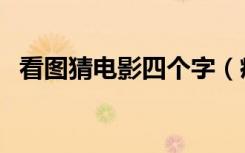 看图猜电影四个字（疯狂猜图五个字电影）