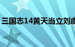 三国志14黄天当立刘虞（三国志之黄天当立）