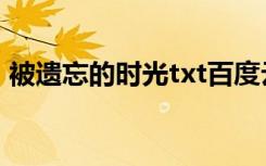 被遗忘的时光txt百度云（被遗忘的时光txt）