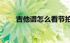 吉他谱怎么看节拍（吉他谱怎么看）