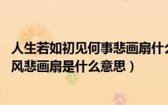 人生若如初见何事悲画扇什么意思（人生若只如初见 何事秋风悲画扇是什么意思）