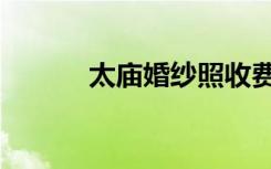 太庙婚纱照收费（太庙婚纱照）