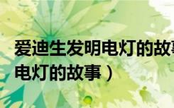 爱迪生发明电灯的故事儿童绘本（爱迪生发明电灯的故事）