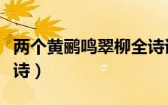 两个黄鹂鸣翠柳全诗诵读（两个黄鹂鸣翠柳全诗）