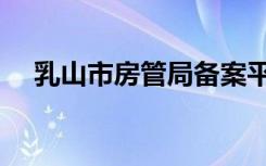 乳山市房管局备案平台（乳山市房管局）