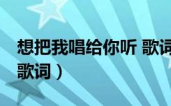 想把我唱给你听 歌词曲谱（想把我唱给你听 歌词）