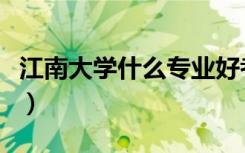 江南大学什么专业好考（江南大学什么专业好）