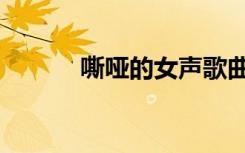嘶哑的女声歌曲（嘶哑的拼音）