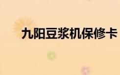 九阳豆浆机保修卡（九阳豆浆机保修）