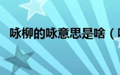 咏柳的咏意思是啥（咏柳的咏意思是什么）
