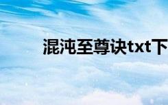 混沌至尊诀txt下载（混沌至尊诀）