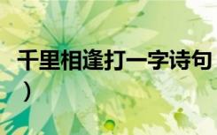千里相逢打一字诗句（千里相逢打一字是什么）