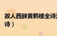 故人西辞黄鹤楼全诗注解（故人西辞黄鹤楼全诗）