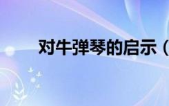 对牛弹琴的启示（对牛弹琴的道理）