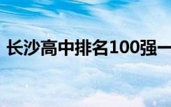 长沙高中排名100强一览表（长沙高中排名）